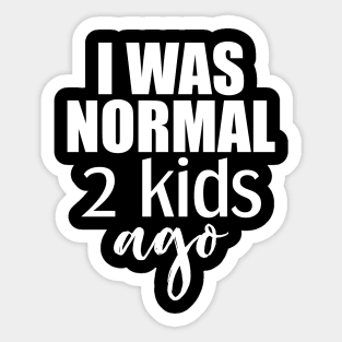 I was normal 2 kids ago Sticker